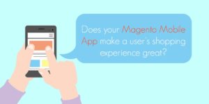 Does your Magento Mobile App make a user’s shopping experience great?