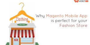 Why Magento Mobile App is perfect for your Fashion Store