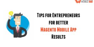 Tips for Entrepreneurs to get better Magento Mobile App Results