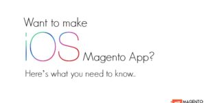 Want to make iOS Magento App? Here’s what you need to know