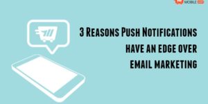 3 Reasons Push Notifications have an edge over email marketing