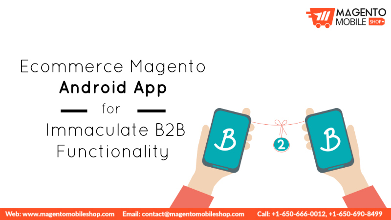 Ecommerce Magento Android App for Immaculate B2B Functionality