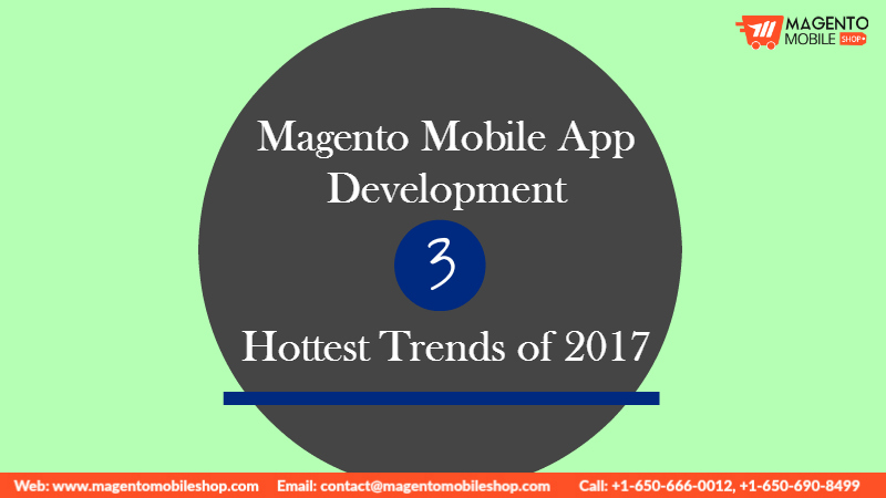 Magento Mobile App Development 3 Hottest Trends of 2017